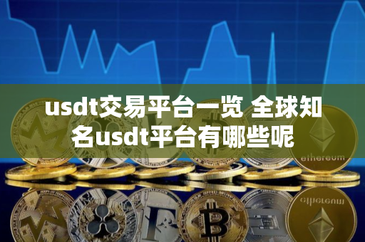 usdt交易平台一览 全球知名usdt平台有哪些呢