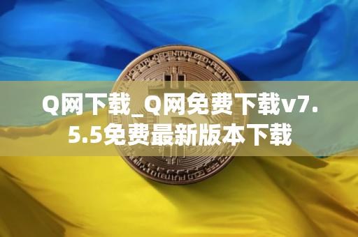 Q网下载_Q网免费下载v7.5.5免费最新版本下载