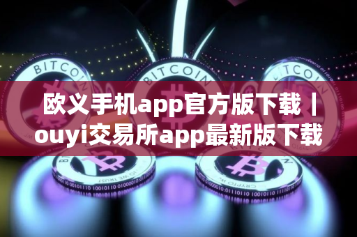 欧义手机app官方版下载｜ouyi交易所app最新版下载地址