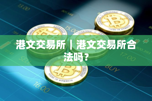 港文交易所｜港文交易所合法吗？