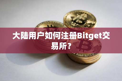 大陆用户如何注册Bitget交易所？