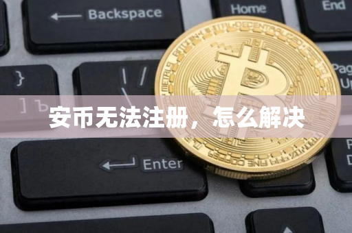 安币无法注册,怎么解决 安币无法注册,怎么解决