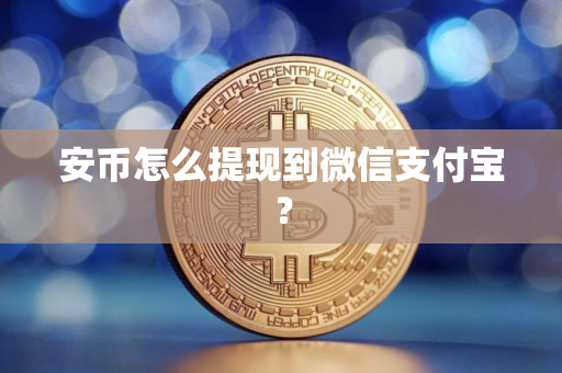 安币怎么提现到微信支付宝？