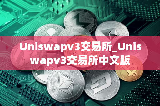 Uniswapv3交易所_Uniswapv3交易所中文版