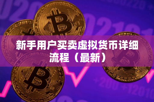 新手用户买卖虚拟货币详细流程（最新）