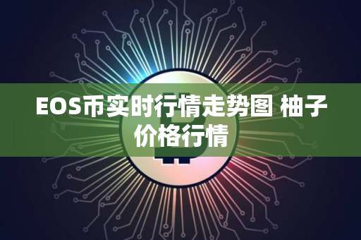 EOS币实时行情走势图 柚子价格行情