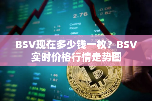 BSV现在多少钱一枚？BSV实时价格行情走势图