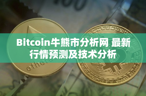 Bitcoin牛熊市分析网 最新行情预测及技术分析