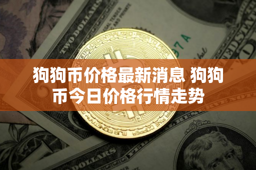 狗狗币价格最新消息 狗狗币今日价格行情走势