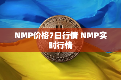NMP价格7日行情 NMP实时行情