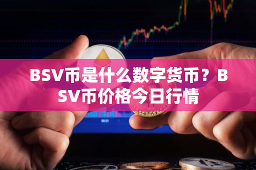 BSV币是什么数字货币？BSV币价格今日行情