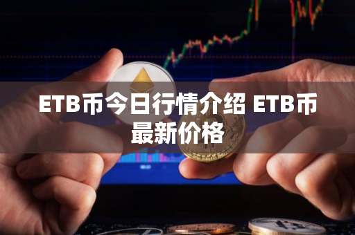 ETB币今日行情介绍 ETB币最新价格