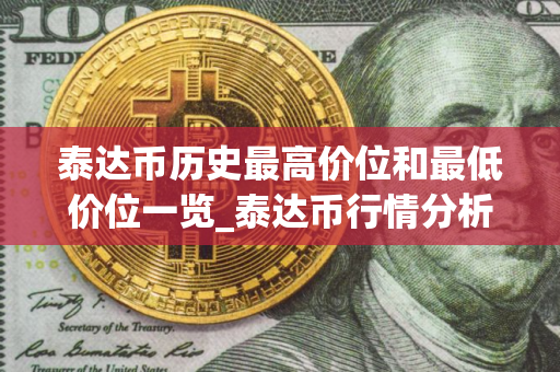 泰达币历史最高价位和最低价位一览_泰达币行情分析