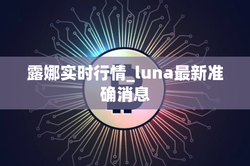 露娜实时行情_luna最新准确消息