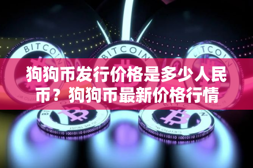 狗狗币发行价格是多少人民币？狗狗币最新价格行情