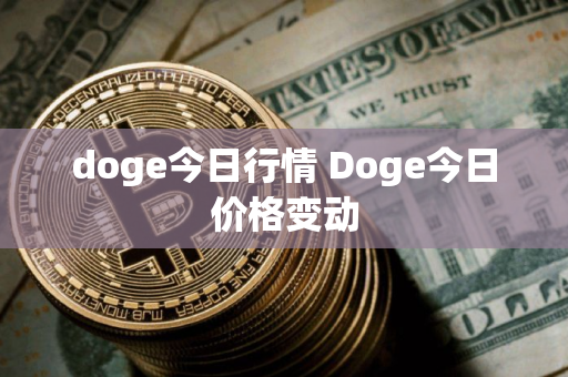 doge今日行情 Doge今日价格变动