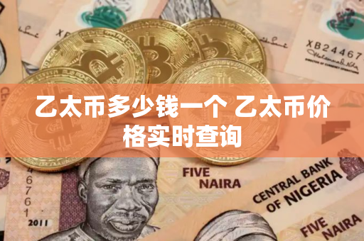 乙太币多少钱一个 乙太币价格实时查询
