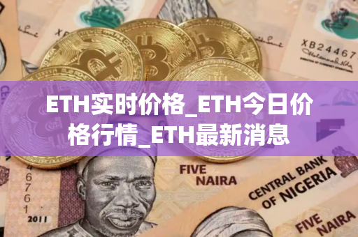 ETH实时价格_ETH今日价格行情_ETH最新消息 ETH实时价格_ETH今日价格行情_ETH最新消息