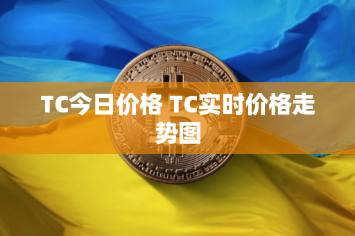 TC今日价格 TC实时价格走势图 TC今日价格 TC实时价格走势图