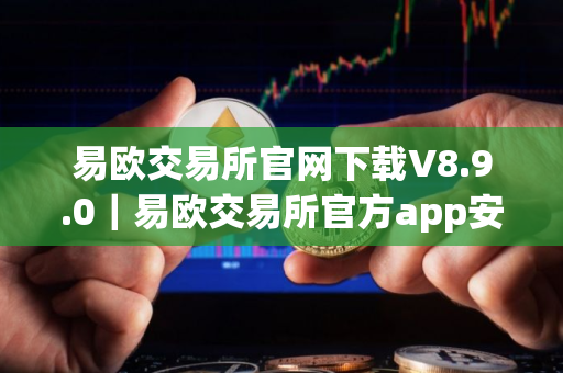 易欧交易所官网下载V8.9.0｜易欧交易所官方app安装