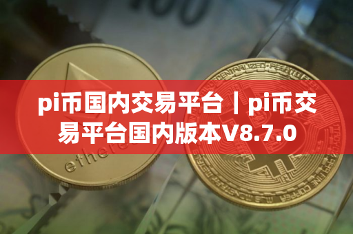 pi币国内交易平台｜pi币交易平台国内版本V8.7.0