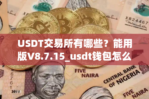 USDT交易所有哪些？能用版V8.7.15_usdt钱包怎么下载