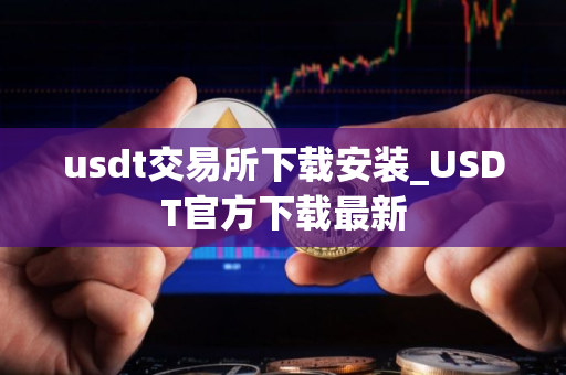 usdt交易所下载安装_USDT官方下载最新