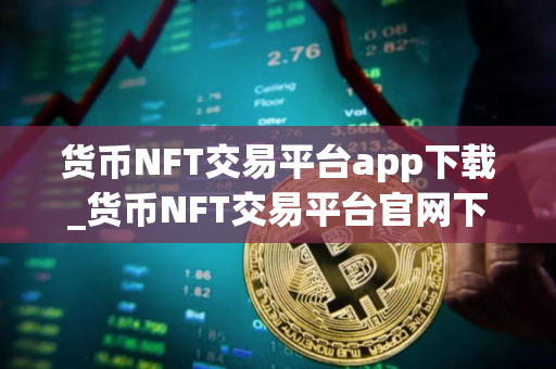 货币NFT交易平台app下载_货币NFT交易平台官网下载v1.1.3