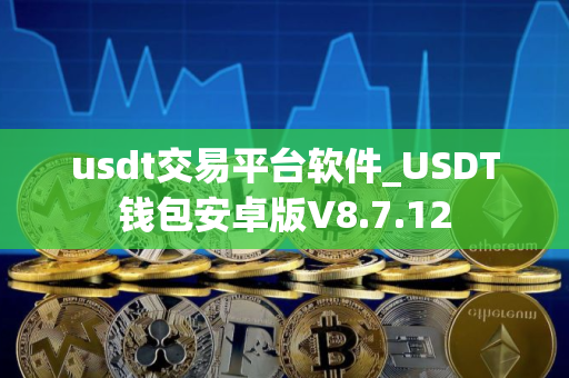 usdt交易平台软件_USDT钱包安卓版V8.7.12