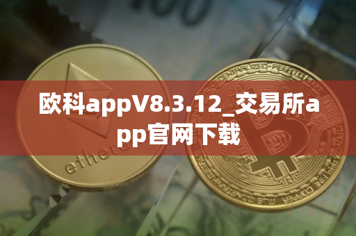 欧科appV8.3.12_交易所app官网下载