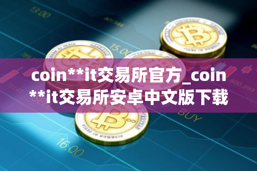 coin**it交易所官方_coin**it交易所安卓中文版下载v2.2.8
