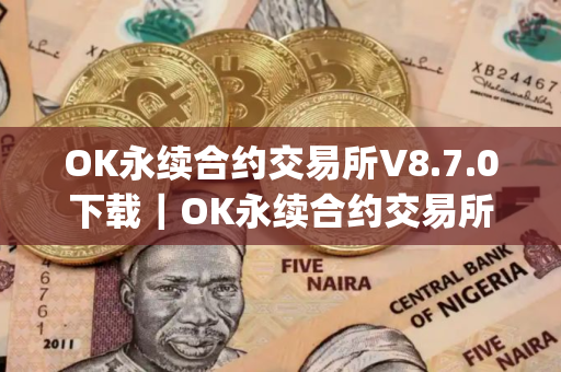 OK永续合约交易所V8.7.0下载｜OK永续合约交易所app