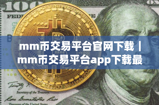 mm币交易平台官网下载｜mm币交易平台app下载最新版