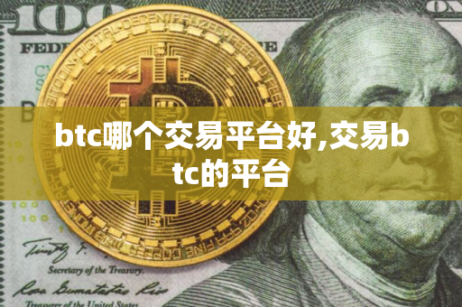 btc哪个交易平台好,交易btc的平台
