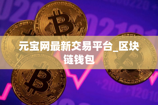 元宝网最新交易平台_区块链钱包