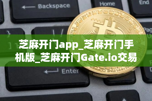 芝麻开门app_芝麻开门手机版_芝麻开门Gate.io交易所客户端V8.1.20 芝麻开门app_芝麻开门手机版_芝麻开门Gate.io交易所客户端V8.1.20