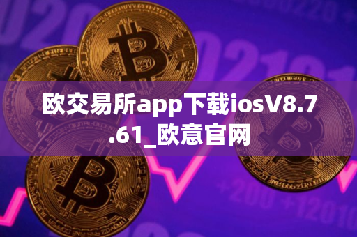 欧交易所app下载iosV8.7.61_欧意官网