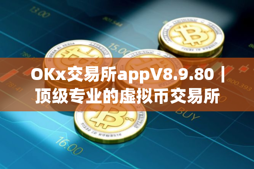 OKx交易所appV8.9.80｜顶级专业的虚拟币交易所