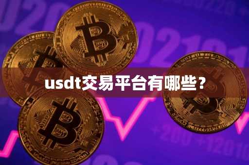 usdt交易平台有哪些? usdt交易平台有哪些?