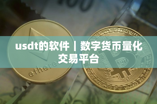 usdt的软件｜数字货币量化交易平台