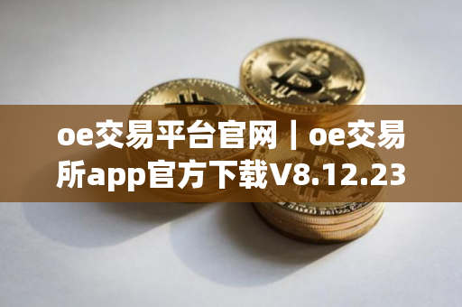 oe交易平台官网｜oe交易所app官方下载V8.12.23