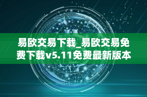易欧交易下载_易欧交易免费下载v5.11免费最新版本下载