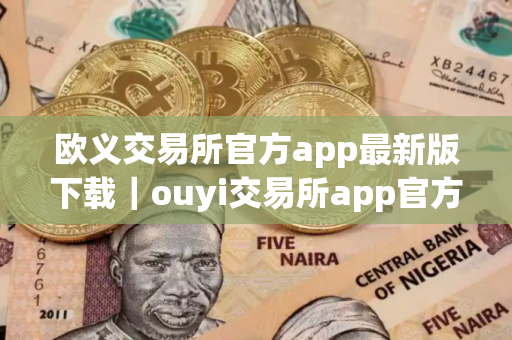 欧义交易所官方app最新版下载｜ouyi交易所app官方正版下载