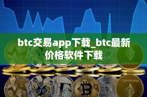btc交易app下载_btc最新价格软件下载