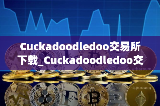 Cuckadoodledoo交易所下载_Cuckadoodledoo交易所免费下载v2.0免费最新版本下载
