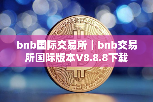 bnb国际交易所｜bnb交易所国际版本V8.8.8下载