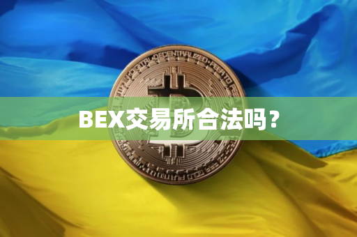 BEX交易所合法吗？