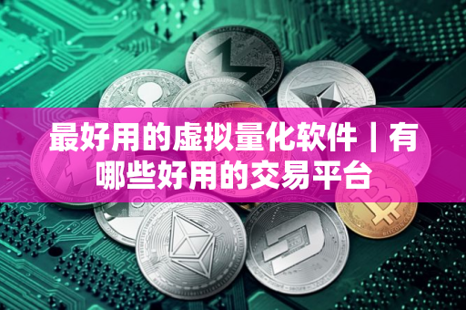 最好用的虚拟量化软件｜有哪些好用的交易平台