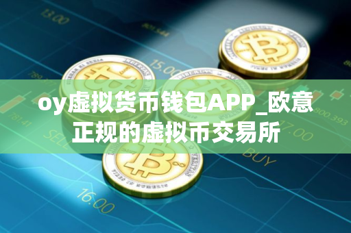 oy虚拟货币钱包APP_欧意正规的虚拟币交易所