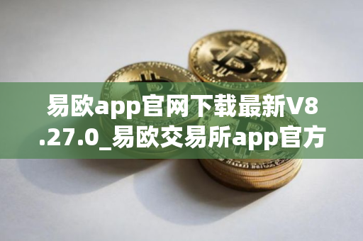 易欧app官网下载最新V8.27.0_易欧交易所app官方正版下载